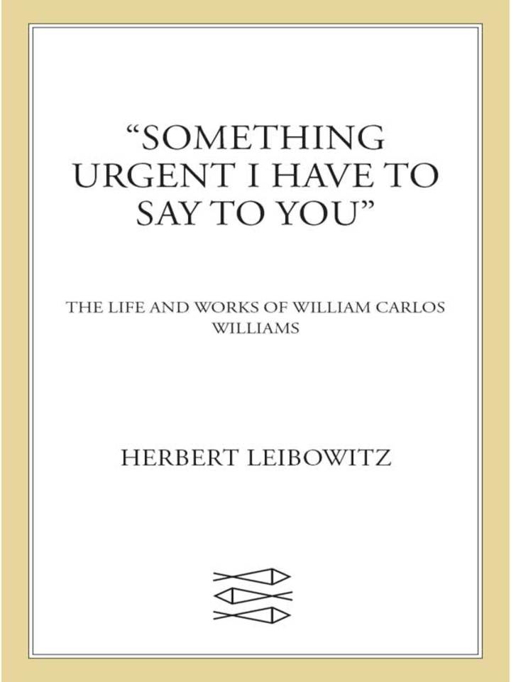 Downloadable PDF :  "Something Urgent I Have to Say to You" The Life and Works of William Carlos Williams